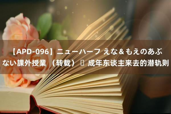 【APD-096】ニューハーフ えな＆もえのあぶない課外授業 （转载） ​成年东谈主来去的潜轨则